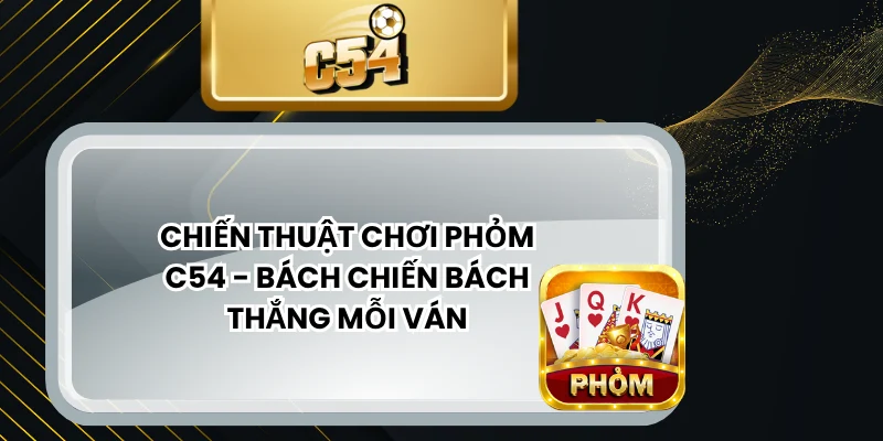 Chiến thuật chơi phỏm c54