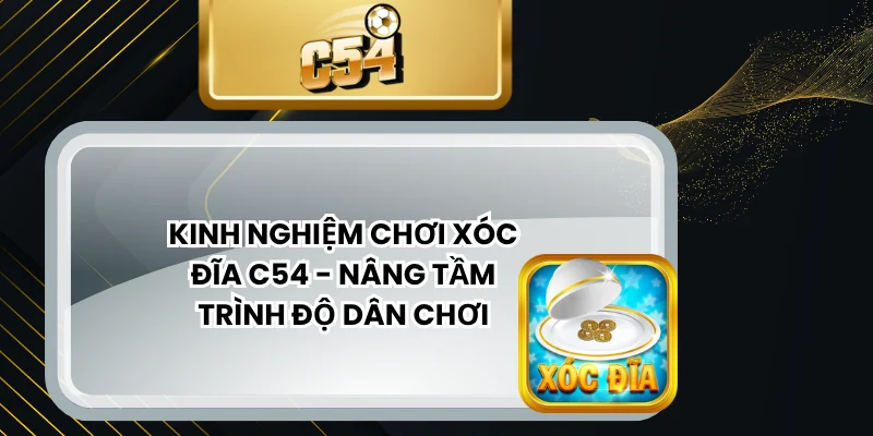 Kinh nghiệm chơi xóc đĩa C54