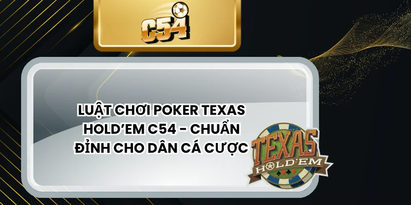 Luật chơi Poker Texas Hold’em C54